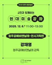 2025 청주시립미술관 현대미술강좌 7회차(12.6.)_청주공예비엔날레-전시기획편(강재영)